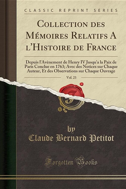 Collection Des Memoires Relatifs A LHistoire de France, Vol. 23: Depuis LAvenement de Henry IV Jusqua La Paix de Paris Conclue En 1763; Avec Des No (Paperback)