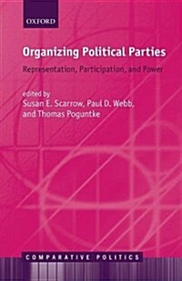 Organizing Political Parties : Representation, Participation, and Power (Hardcover)
