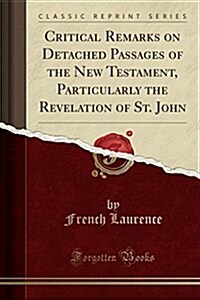 Critical Remarks on Detached Passages of the New Testament, Particularly the Revelation of St. John (Classic Reprint) (Paperback)
