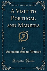 A Visit to Portugal and Madeira (Classic Reprint) (Paperback)