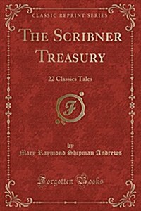 The Scribner Treasury: 22 Classics Tales (Classic Reprint) (Paperback)