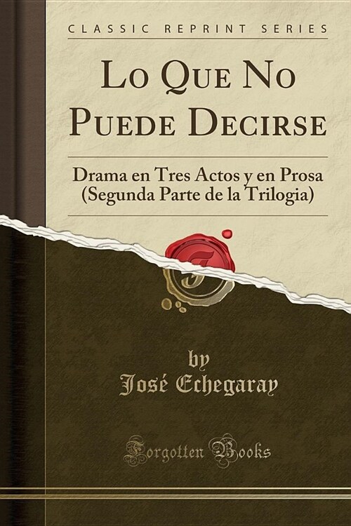 Lo Que No Puede Decirse: Drama En Tres Actos y En Prosa (Segunda Parte de La Trilogia) (Classic Reprint) (Paperback)