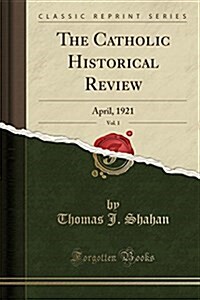 The Catholic Historical Review, Vol. 1: April, 1921 (Classic Reprint) (Paperback)