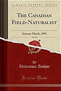 The Canadian Field-Naturalist, Vol. 105: January-March, 1991 (Classic Reprint) (Paperback)