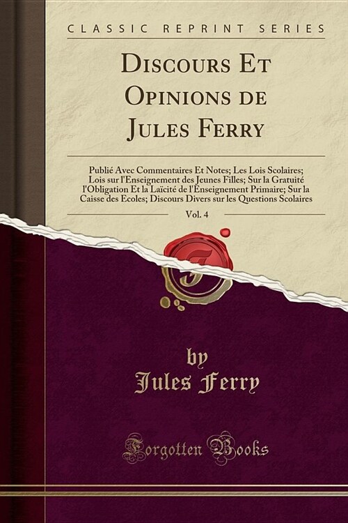 Discours Et Opinions de Jules Ferry, Vol. 4: Publie Avec Commentaires Et Notes; Les Lois Scolaires; Lois Sur LEnseignement Des Jeunes Filles; Sur La (Paperback)