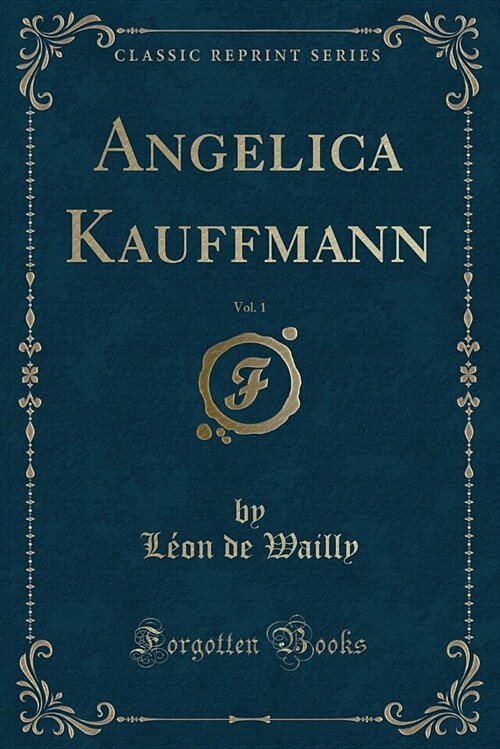 Angelica Kauffmann, Vol. 1 (Classic Reprint) (Paperback)