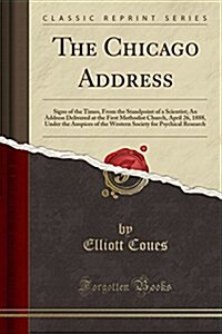 The Chicago Address: Signs of the Times, from the Standpoint of a Scientist; An Address Delivered at the First Methodist Church, April 26, (Paperback)