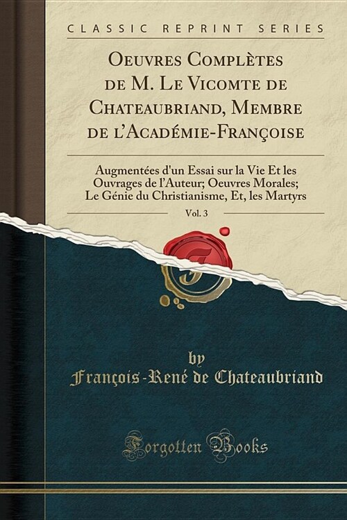 Oeuvres Completes de M. Le Vicomte de Chateaubriand, Membre de LAcademie-Francoise, Vol. 3: Augmentees DUn Essai Sur La Vie Et Les Ouvrages de LAut (Paperback)