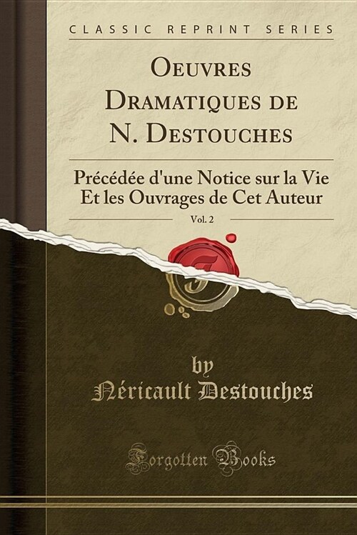Oeuvres Dramatiques de N. Destouches, Vol. 2: Precedee DUne Notice Sur La Vie Et Les Ouvrages de CET Auteur (Classic Reprint) (Paperback)
