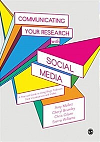 Communicating Your Research with Social Media: A Practical Guide to Using Blogs, Podcasts, Data Visualisations and Video (Hardcover)