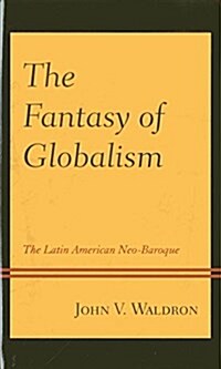 The Fantasy of Globalism: The Latin American Neo-Baroque (Paperback)