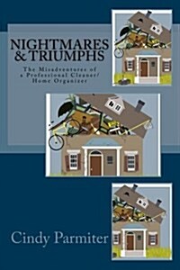 Nightmares & Triumphs: The Misadventures of a Professional Cleaner/Organizer (Paperback)