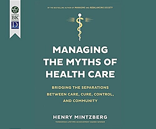 Managing the Myths of Health Care: Bridging the Separations Between Care, Cure, Control, and Community (MP3 CD)