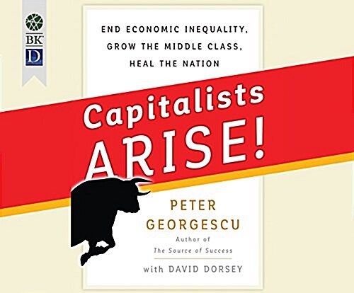 Capitalists Arise!: End Economic Inequality, Grow the Middle Class, Heal the Nation (MP3 CD)