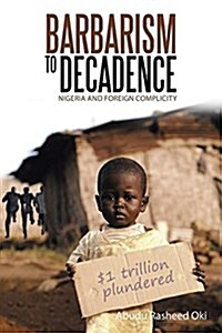 Barbarism to Decadence: Nigeria and Foreign Complicity (Paperback)