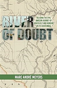 River of Doubt: Reliving the Epic Amazon Journey of Roosevelt and Rondon on Its Centennial (Paperback)