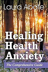 Healing Health Anxiety: The Comprehensive Guide (Paperback)