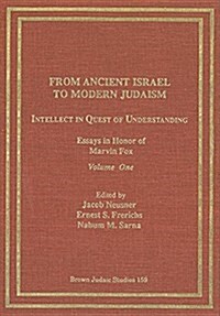 From Ancient Israel to Modern Judaism: Intellect in Quest of Understanding Vol. 1: Essays in Honor of Marvin Fox (Paperback)