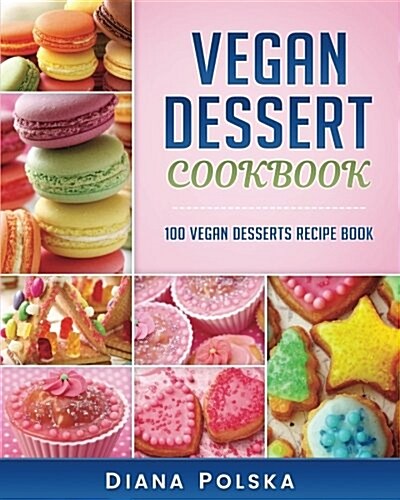 Vegan Dessert Cookbook: 100 Vegan Desserts Recipe Book (Paperback)