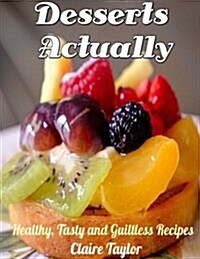 Desserts Actually: Healthy, Tasty and Guiltless Recipes (Paperback)