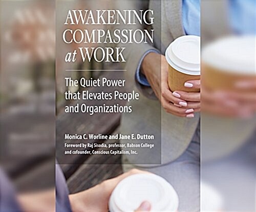 Awakening Compassion at Work: The Quiet Power That Elevates People and Organizations (Audio CD)