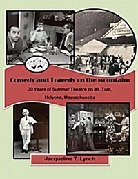 Comedy and Tragedy on the Mountain: 70 Years of Summer Theatre on Mt. Tom, Holyoke, Massachusetts (Paperback)