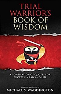 Trial Warriors Book of Wisdom: A Compilation of Quotes for Success in Law and Life (Paperback)