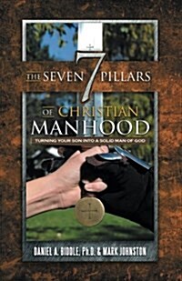 The Seven Pillars of Christian Manhood: Turning Your Son Into a Solid Man of God (Paperback)