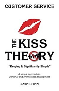 The KISS Theory: Customer Service: Keep It Strategically Simple A simple approach to personal and professional development. (Paperback)