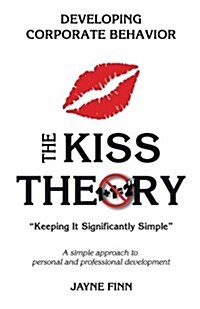 The KISS Theory: Developing Corporate Behavior: Keep It Strategically Simple A simple approach to personal and professional developmen (Paperback)