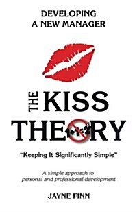 The KISS Theory: Developing A New Manager: Keep It Strategically Simple A simple approach to personal and professional development. (Paperback)