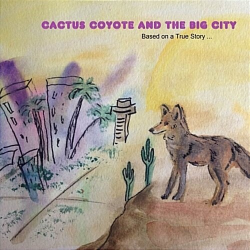 Cactus Coyote & the Big City: Based on a True Story (Paperback)