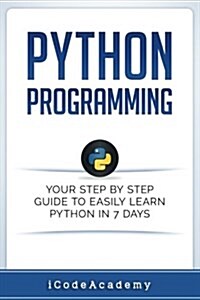 Python Programming: Your Step by Step Guide to Easily Learn Python in 7 Days (Paperback)