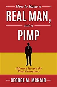 How to Raise a Real Man, Not a Pimp: Momma Ho and the Pimp Generation (Paperback)