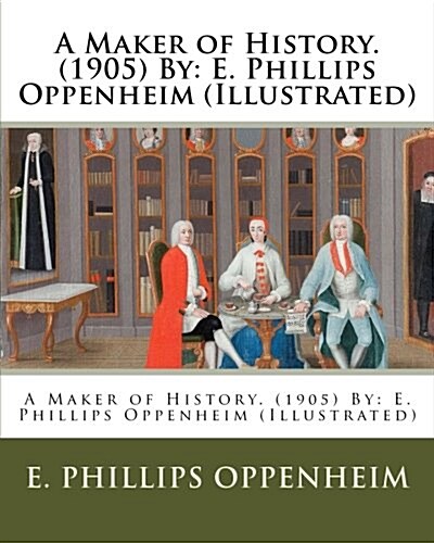 A Maker of History. (1905) by: E. Phillips Oppenheim (Illustrated) (Paperback)