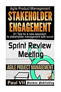 Agile Product Management: Stakeholder Engagement: 21 Tips for a New Approach & Sprint Review: 15 Tips to Demo and Improve Your Product (Paperback)