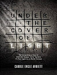 Under the Cover of Light: The Extraordinary Story of USAF Col Thomas Jerry Curtiss 7 1/2 -Year Captivity in North Vietnam (MP3 CD)