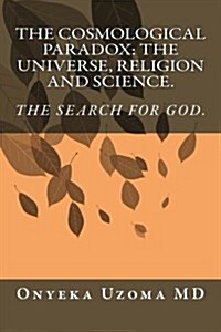 The Cosmological Paradox: The Universe, Religion and Science. (Paperback)