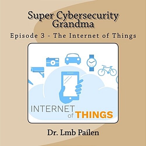 Super Cybersecurity Grandma - Episode 3 - Internet of Things: Episode 3 - Internet of Things (Paperback)