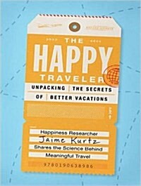 The Happy Traveler: Unpacking the Secrets of Better Vacations (MP3 CD)