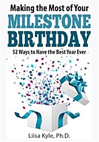 Making the Most of Your Milestone Birthday: 52 Ways to Have the Best Year Ever (Paperback)