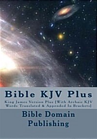 Bible KJV Plus: King James Version Plus [With Archaic KJV Words Translated & Appended in Brackets] (Paperback)