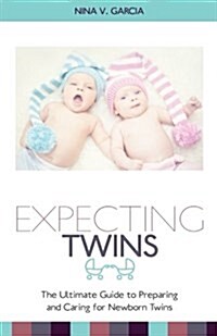 Expecting Twins Guide: The Ultimate Guide to Preparing and Caring for Newborn Twins (Paperback)