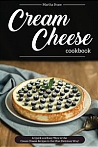 Cream Cheese Cookbook: A Quick and Easy Way to Use Cream Cheese Recipes in the Most Delicious Way! (Paperback)