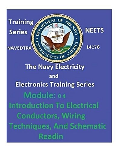 The Navy Electricity and Electronics Training Series: Module 04 Introduction to Electrical Conductors, Wiring Techniques, and Schematic Reading (Paperback)