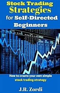 Stock Trading $Trategies for Self-Directed Beginners: How to Create Your Own Simple Stock Trading Strategy (Paperback)