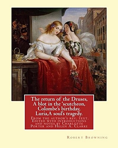 The Return of the Druses, a Blot in the Scutcheon, Colombes Birthday, Luria, a Souls Tragedy. from the Authors REV. Text. Edited with Introduction (Paperback)