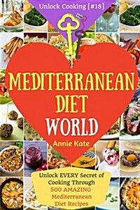 Welcome to Mediterranean Diet World: Unlock Every Secret of Cooking Through 500 Amazing Mediterranean Diet Recipes (Mediterranean Diet Cookbook, Best (Paperback)