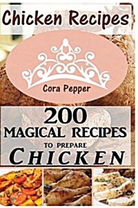 Chicken Recipes: 200 Magical Recipes to Prepare Chicken (Paperback)