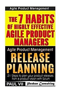 Agile Product Management: The 7 Habits of Highly Effective Agile Product Managers & Release Planning: 21 Steps to Plan Your Product Releases (Paperback)